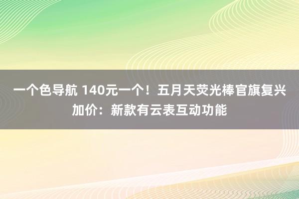 一个色导航 140元一个！五月天荧光棒官旗复兴加价：新款有云表互动功能